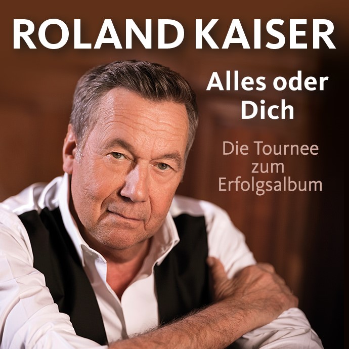 ROLAND KAISER “Alles oder Dich” | Unter welchen Bedingungen dies in Ihrer Stadt möglich ist, erfahren Sie unter www.semmel.de/rolandkaiser-infoportal.